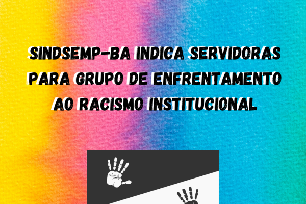 SINDSEMP-BA INDICA SERVIDORAS PARA GRUPO DE ENFRENTAMENTO AO RACISMO INSTITUCIONAL